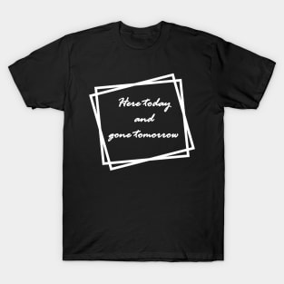 White "Here today and gone tomorrow" T-Shirt